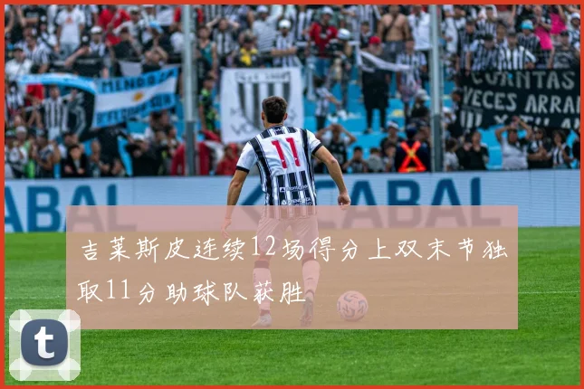 吉莱斯皮连续12场得分上双末节独取11分助球队获胜