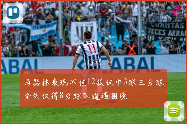 马瑟林表现不佳12投仅中3球三分球全失仅得8分球队遭遇困境
